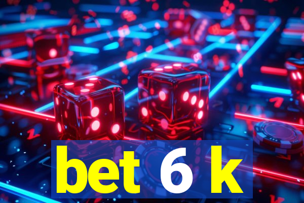 bet 6 k